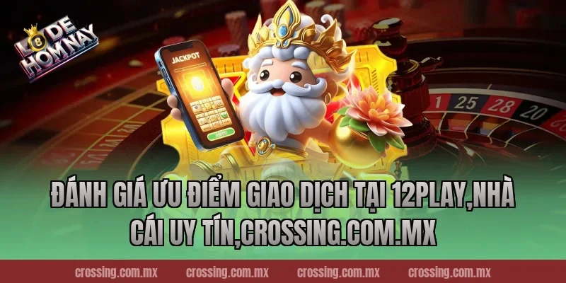 Đánh giá ưu điểm giao dịch tại 12Play,Nhà Cái Uy Tín,gorgona.io