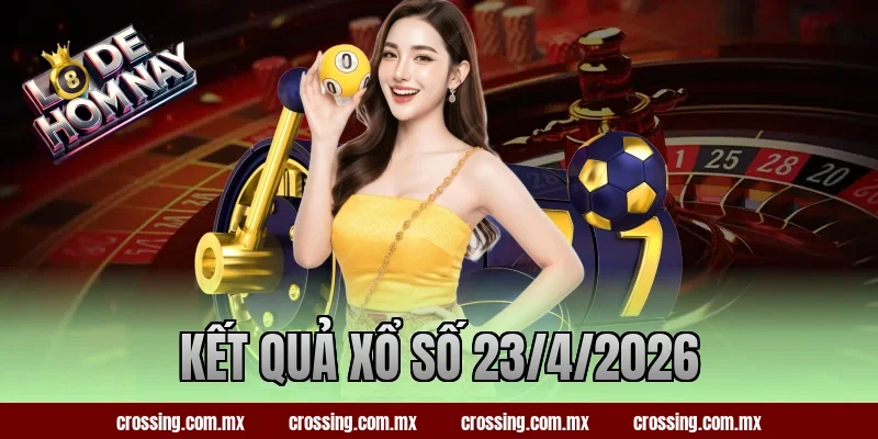 Kết Quả Xổ Số 23/4/2026 – Hôm Nay Ra Con Gì Trúng Lớn?