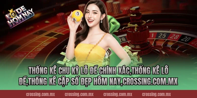 Thống kê chu kỳ lô đề chính xác – Dự báo không thể sai!