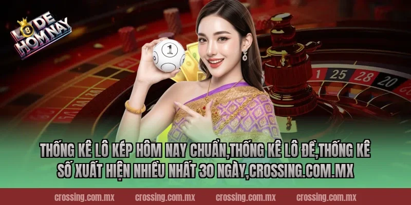 Thống kê lô kép hôm nay chuẩn – Nắm bắt cơ hội vàng!