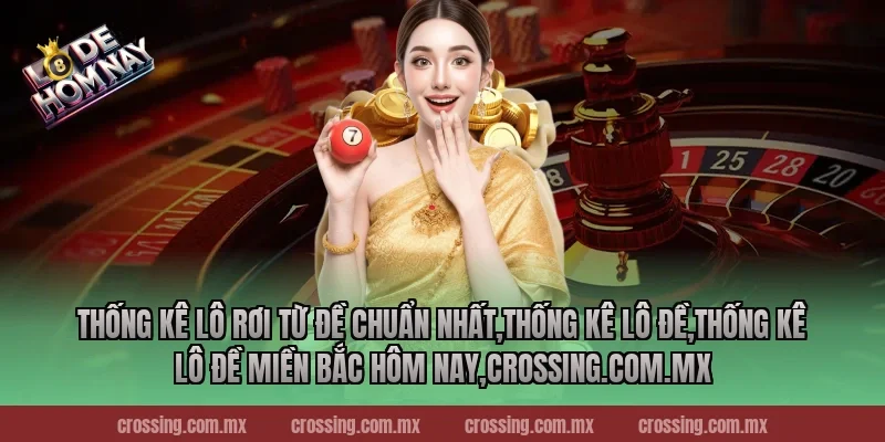 Thống kê lô rơi từ đề chuẩn nhất – Bí mật dự đoán chính xác 2026