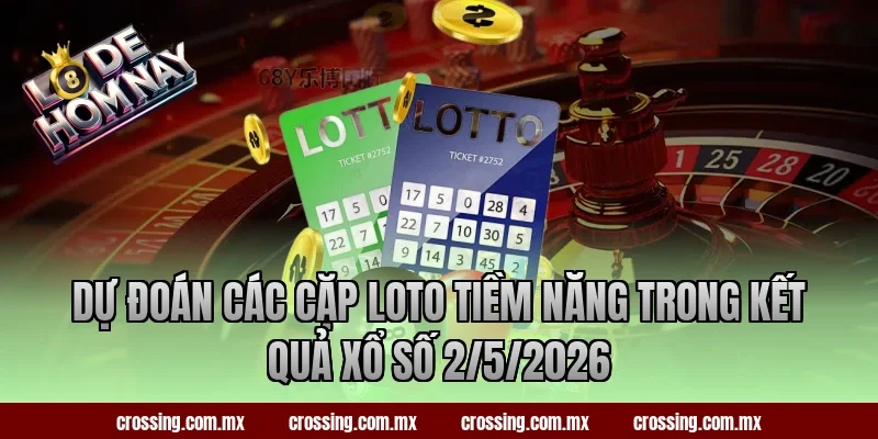 Dự đoán các cặp loto tiềm năng trong kết quả xổ số 2/5/2026