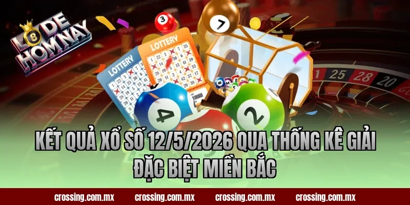 Kết quả xổ số 12/5/2026 qua thống kê giải đặc biệt miền Bắc