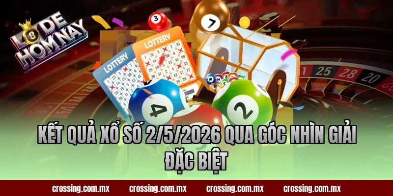 Kết quả xổ số 2/5/2026 qua góc nhìn giải đặc biệt